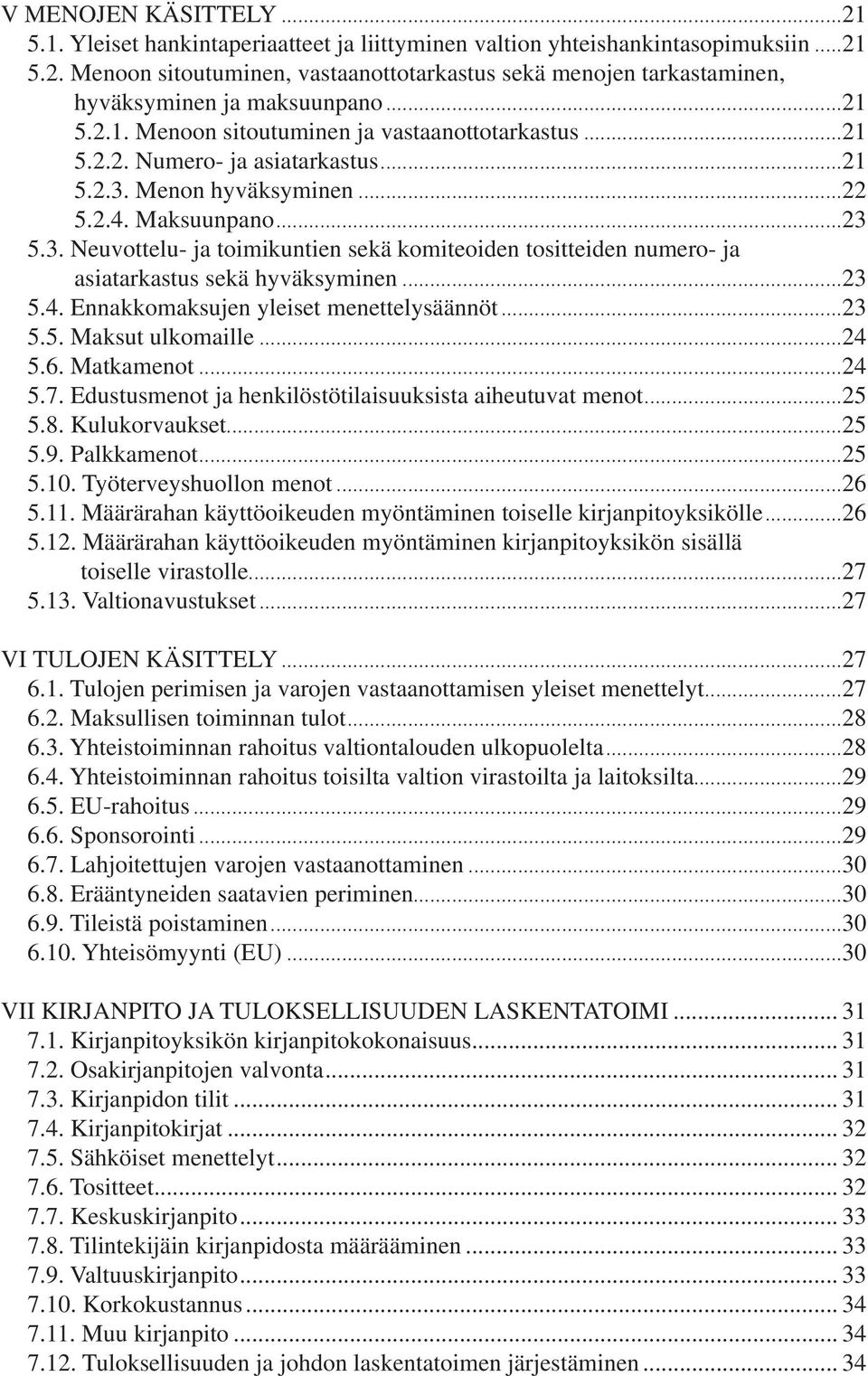 Menon hyväksyminen...22 5.2.4. Maksuunpano...23 5.3. Neuvottelu- ja toimikuntien sekä komiteoiden tositteiden numero- ja asiatarkastus sekä hyväksyminen...23 5.4. Ennakkomaksujen yleiset menettelysäännöt.