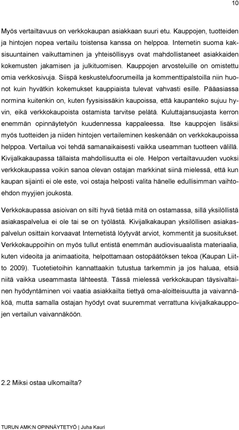 Siispä keskustelufoorumeilla ja kommenttipalstoilla niin huonot kuin hyvätkin kokemukset kauppiaista tulevat vahvasti esille.