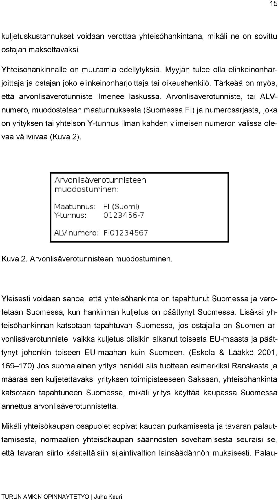 Arvonlisäverotunniste, tai ALVnumero, muodostetaan maatunnuksesta (Suomessa FI) ja numerosarjasta, joka on yrityksen tai yhteisön Y-tunnus ilman kahden viimeisen numeron välissä olevaa väliviivaa