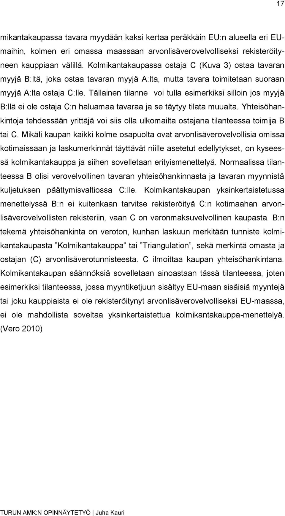 Tällainen tilanne voi tulla esimerkiksi silloin jos myyjä B:llä ei ole ostaja C:n haluamaa tavaraa ja se täytyy tilata muualta.