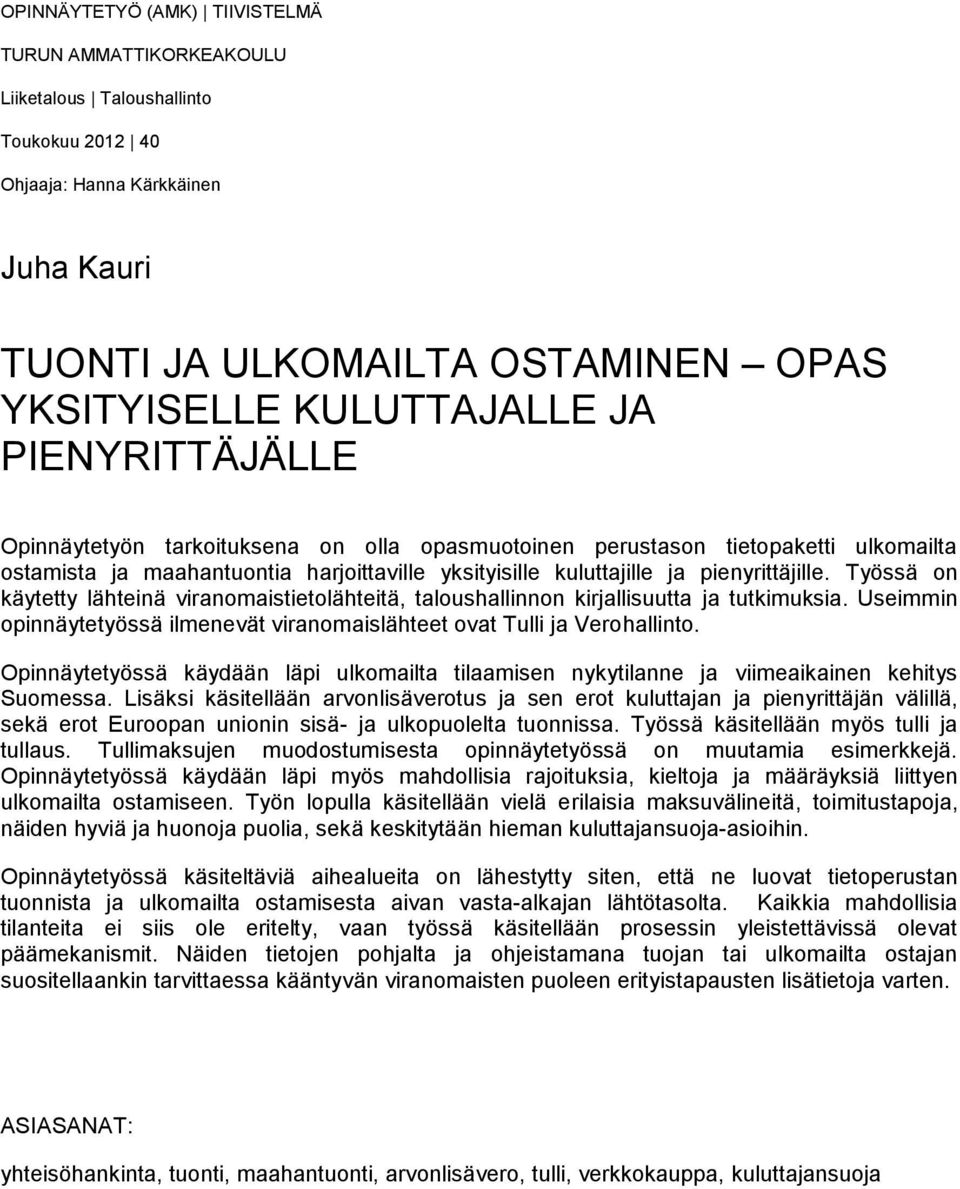 Työssä on käytetty lähteinä viranomaistietolähteitä, taloushallinnon kirjallisuutta ja tutkimuksia. Useimmin opinnäytetyössä ilmenevät viranomaislähteet ovat Tulli ja Verohallinto.