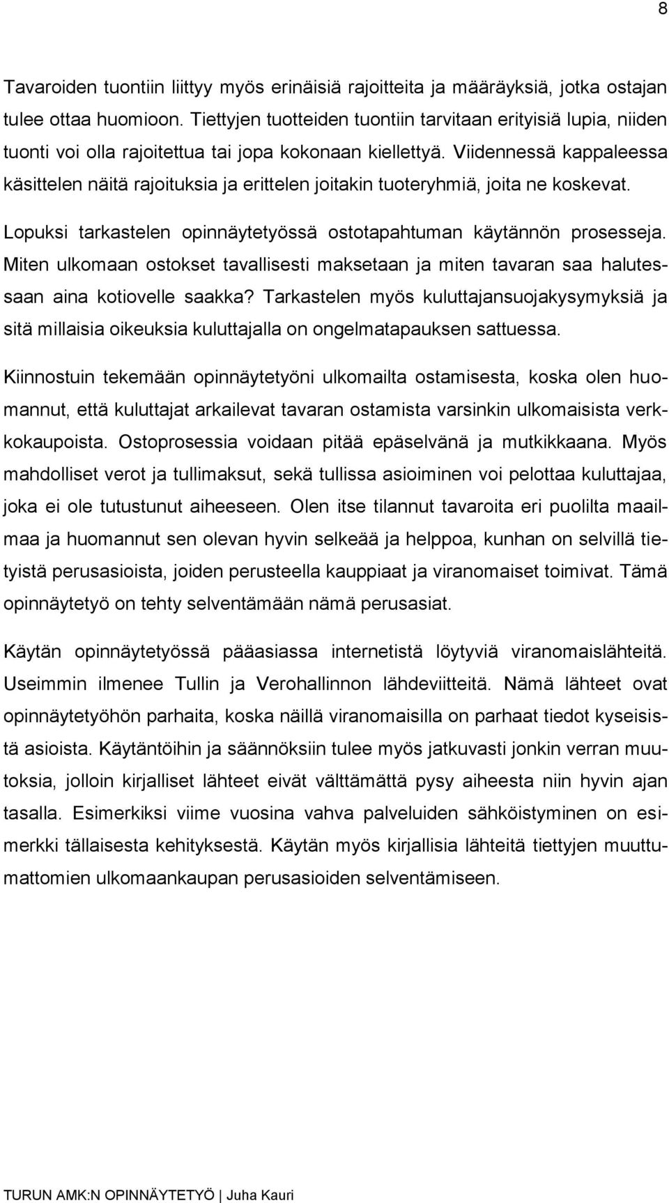 Viidennessä kappaleessa käsittelen näitä rajoituksia ja erittelen joitakin tuoteryhmiä, joita ne koskevat. Lopuksi tarkastelen opinnäytetyössä ostotapahtuman käytännön prosesseja.