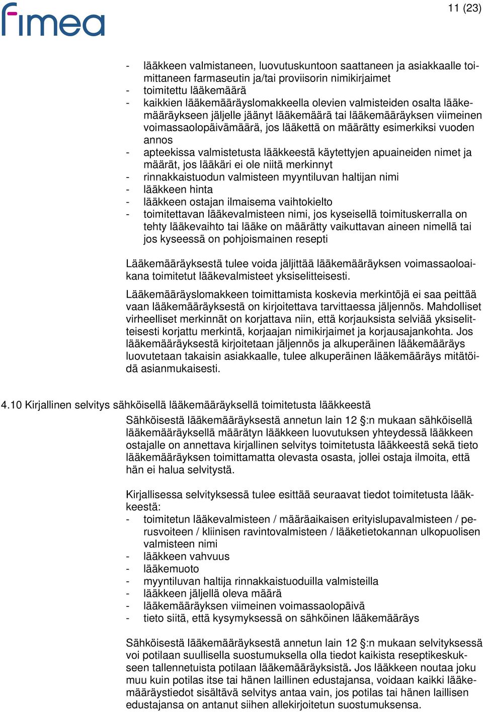 lääkkeestä käytettyjen apuaineiden nimet ja määrät, jos lääkäri ei ole niitä merkinnyt - rinnakkaistuodun valmisteen myyntiluvan haltijan nimi - lääkkeen hinta - lääkkeen ostajan ilmaisema