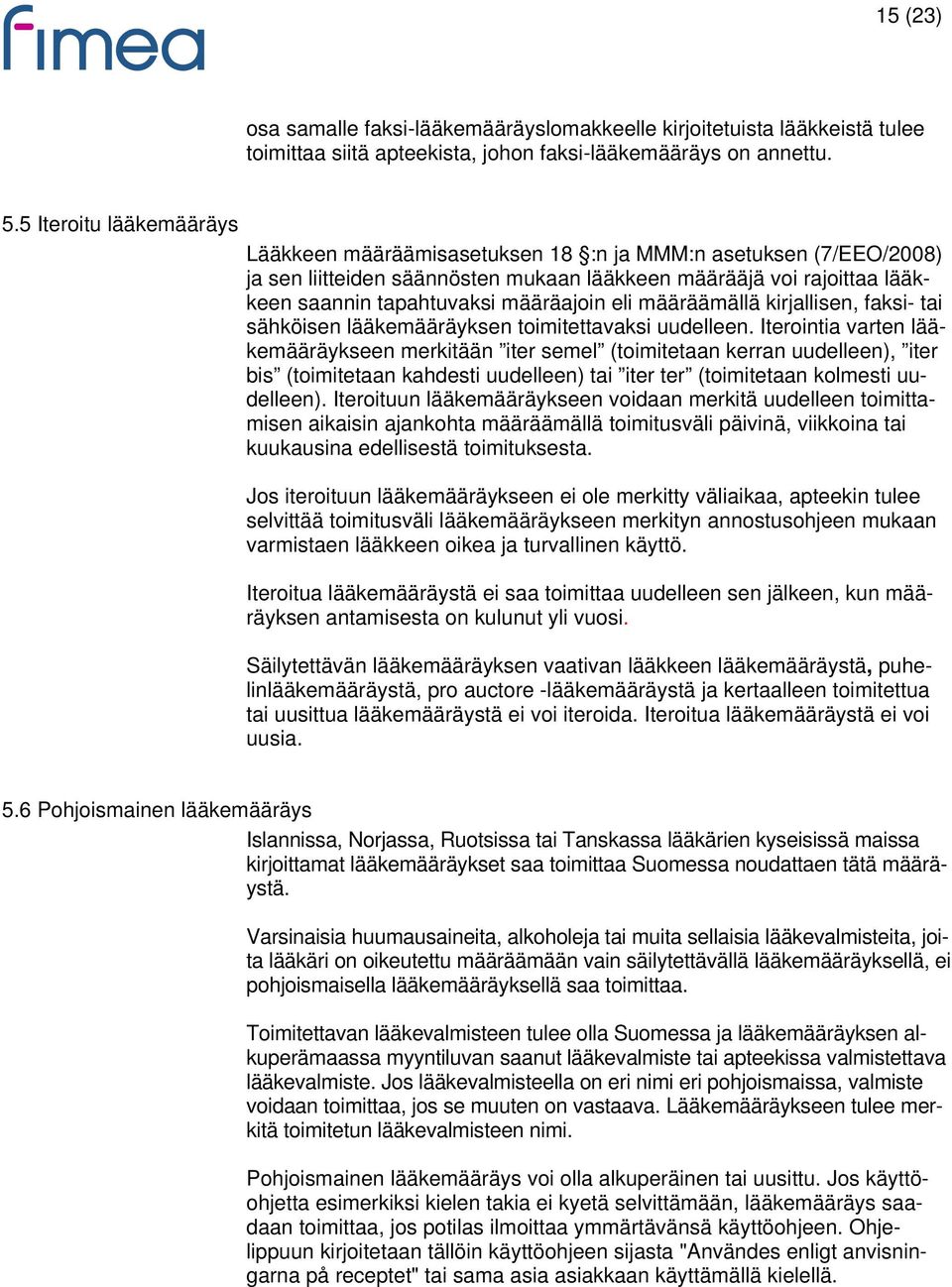 eli määräämällä kirjallisen, faksi- tai sähköisen lääkemääräyksen toimitettavaksi uudelleen.