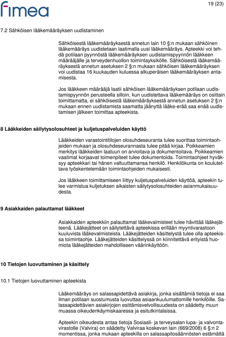 Sähköisestä lääkemääräyksestä annetun asetuksen 2 :n mukaan sähköisen lääkemääräyksen voi uudistaa 16 kuukauden kuluessa alkuperäisen lääkemääräyksen antamisesta.