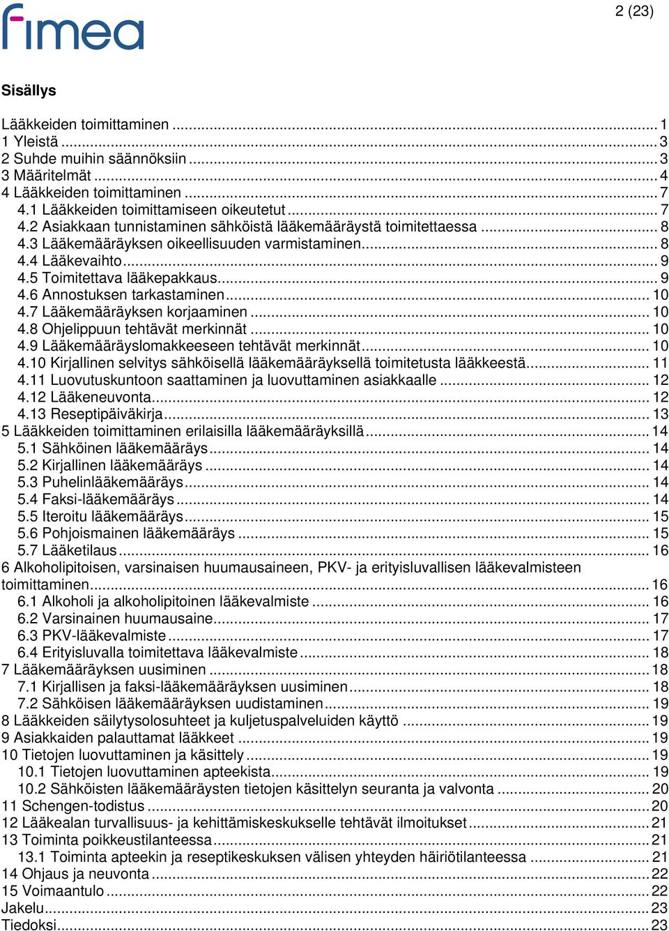 5 Toimitettava lääkepakkaus... 9 4.6 Annostuksen tarkastaminen... 10 4.7 Lääkemääräyksen korjaaminen... 10 4.8 Ohjelippuun tehtävät merkinnät... 10 4.9 Lääkemääräyslomakkeeseen tehtävät merkinnät.