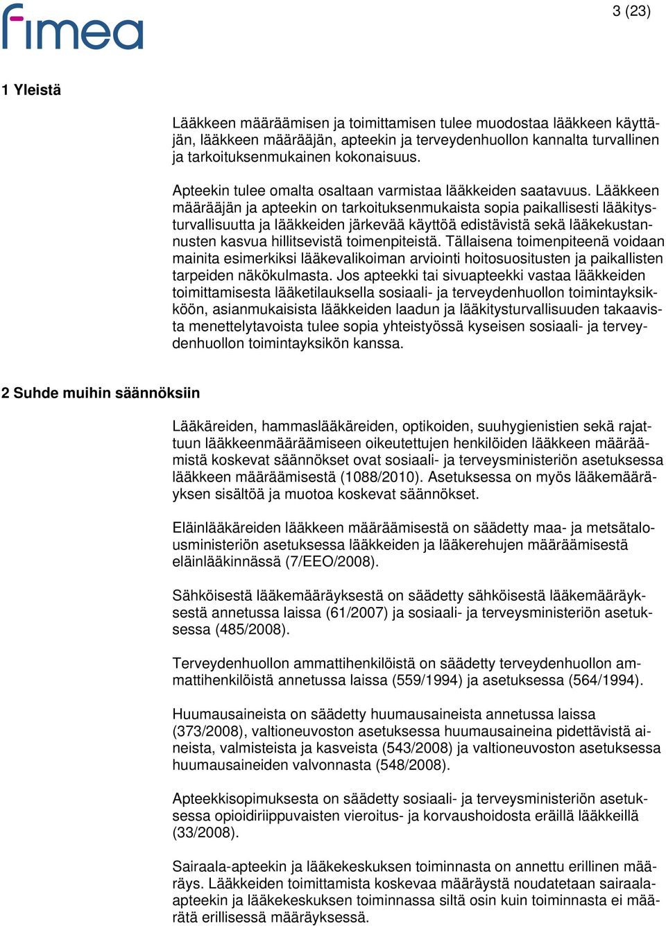 Lääkkeen määrääjän ja apteekin on tarkoituksenmukaista sopia paikallisesti lääkitysturvallisuutta ja lääkkeiden järkevää käyttöä edistävistä sekä lääkekustannusten kasvua hillitsevistä toimenpiteistä.