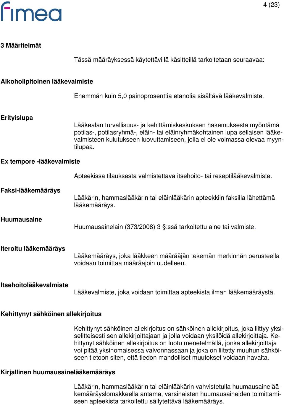 jolla ei ole voimassa olevaa myyntilupaa. Ex tempore -lääkevalmiste Apteekissa tilauksesta valmistettava itsehoito- tai reseptilääkevalmiste.
