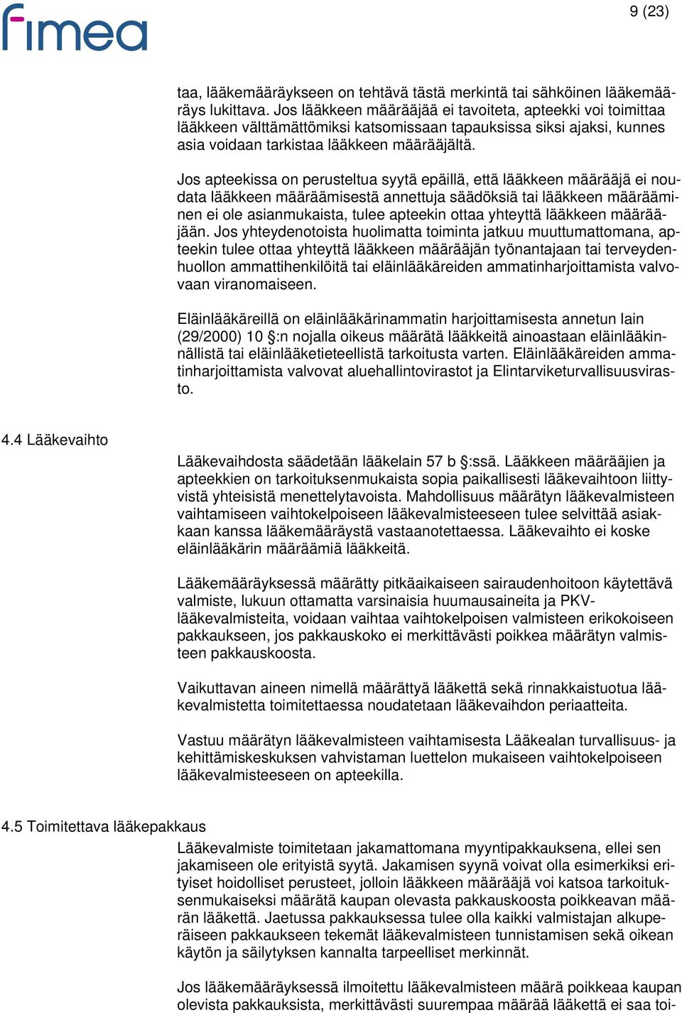 Jos apteekissa on perusteltua syytä epäillä, että lääkkeen määrääjä ei noudata lääkkeen määräämisestä annettuja säädöksiä tai lääkkeen määrääminen ei ole asianmukaista, tulee apteekin ottaa yhteyttä