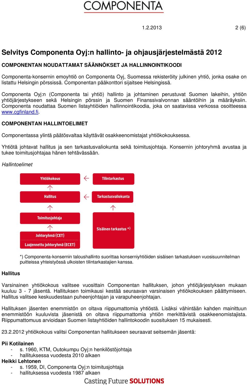 Componenta Oyj:n (Componenta tai yhtiö) hallinto ja johtaminen perustuvat Suomen lakeihin, yhtiön yhtiöjärjestykseen sekä Helsingin pörssin ja Suomen Finanssivalvonnan sääntöihin ja määräyksiin.