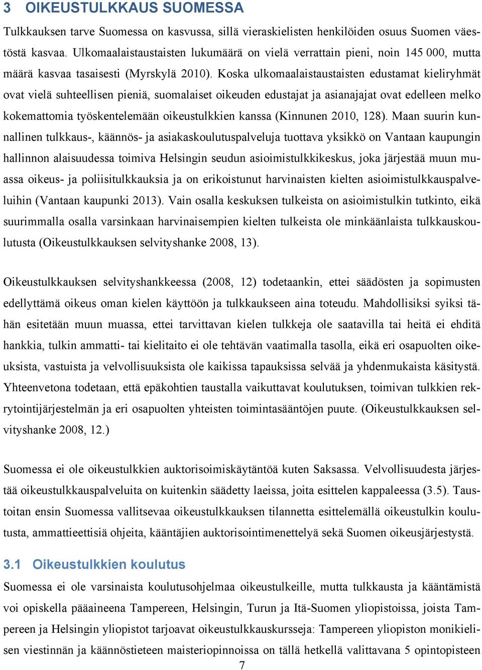 Koska ulkomaalaistaustaisten edustamat kieliryhmät ovat vielä suhteellisen pieniä, suomalaiset oikeuden edustajat ja asianajajat ovat edelleen melko kokemattomia työskentelemään oikeustulkkien kanssa