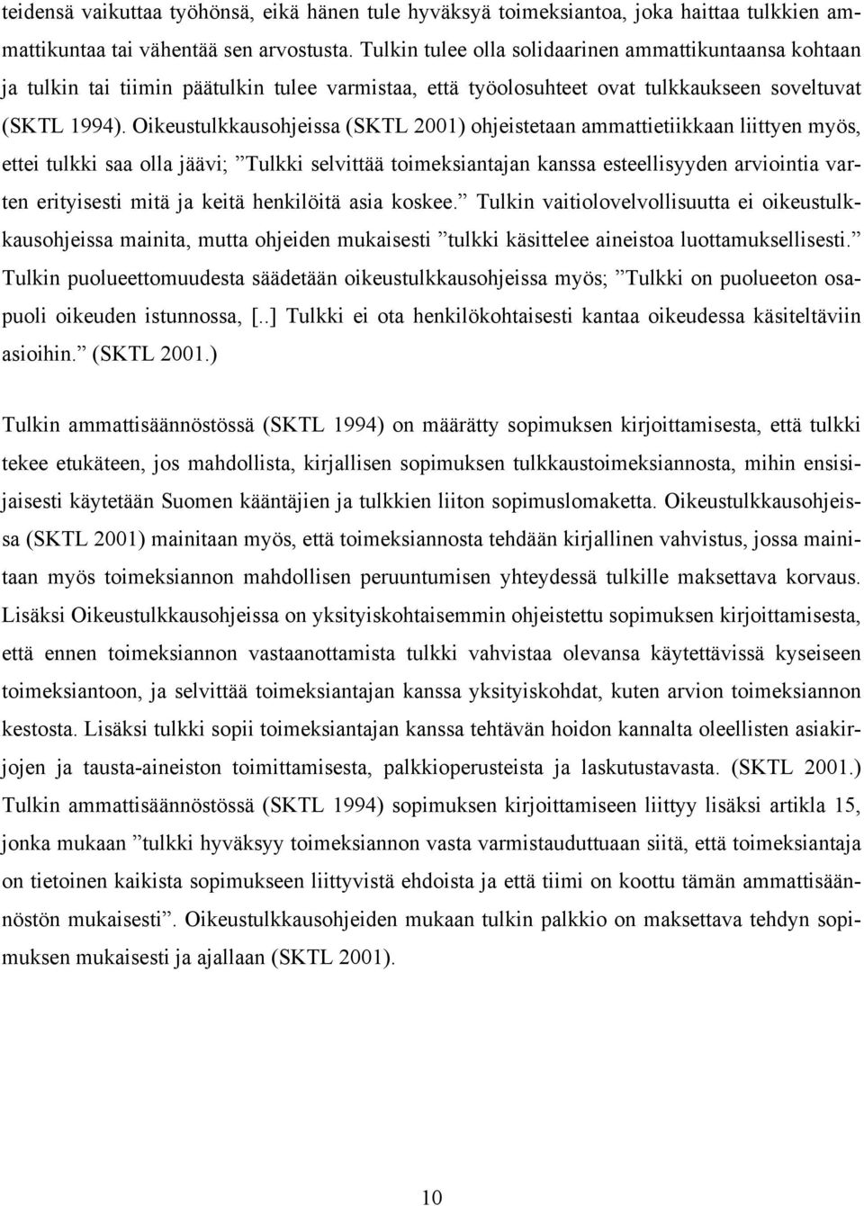 Oikeustulkkausohjeissa (SKTL 2001) ohjeistetaan ammattietiikkaan liittyen myös, ettei tulkki saa olla jäävi; Tulkki selvittää toimeksiantajan kanssa esteellisyyden arviointia varten erityisesti mitä