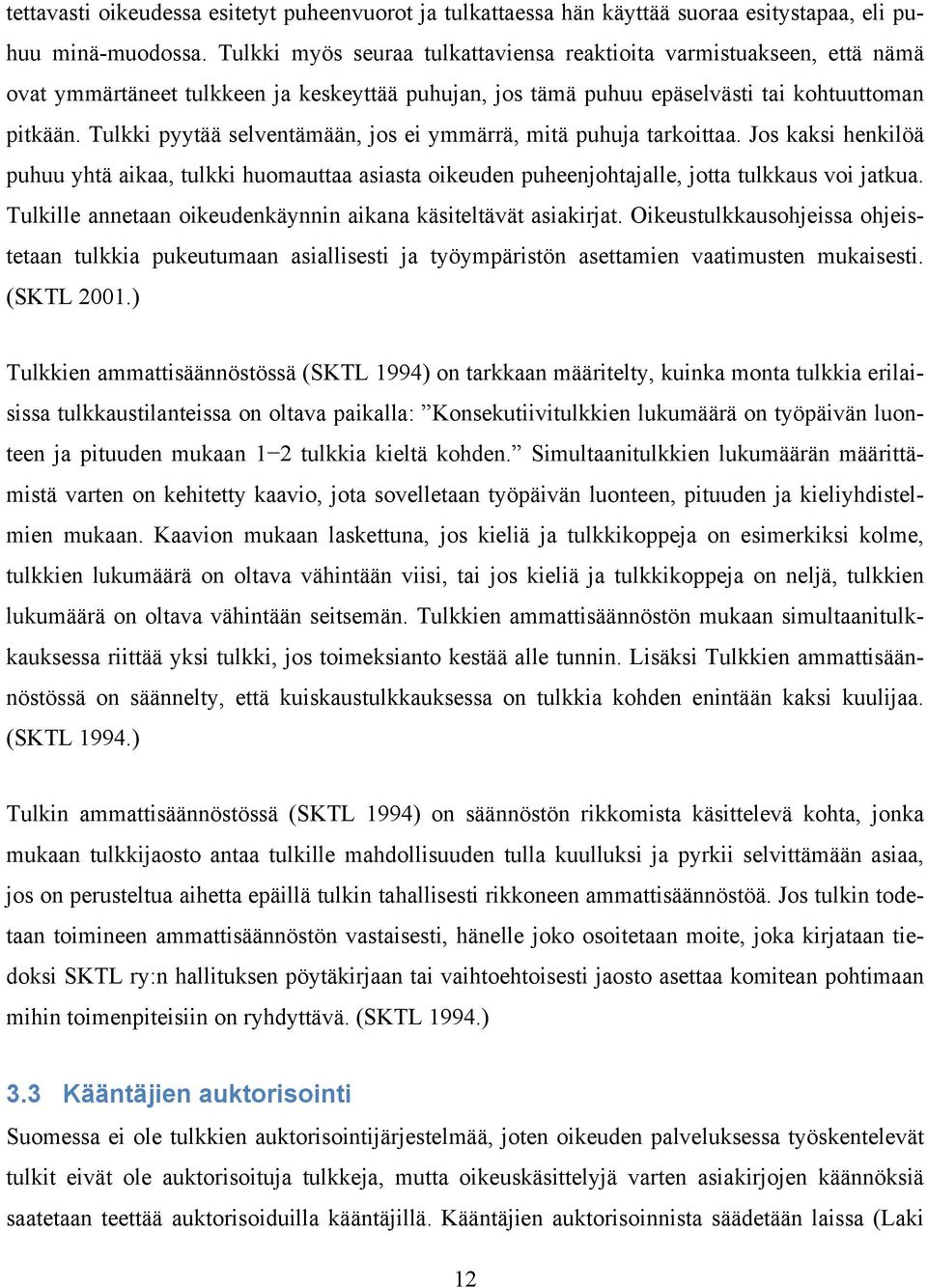 Tulkki pyytää selventämään, jos ei ymmärrä, mitä puhuja tarkoittaa. Jos kaksi henkilöä puhuu yhtä aikaa, tulkki huomauttaa asiasta oikeuden puheenjohtajalle, jotta tulkkaus voi jatkua.