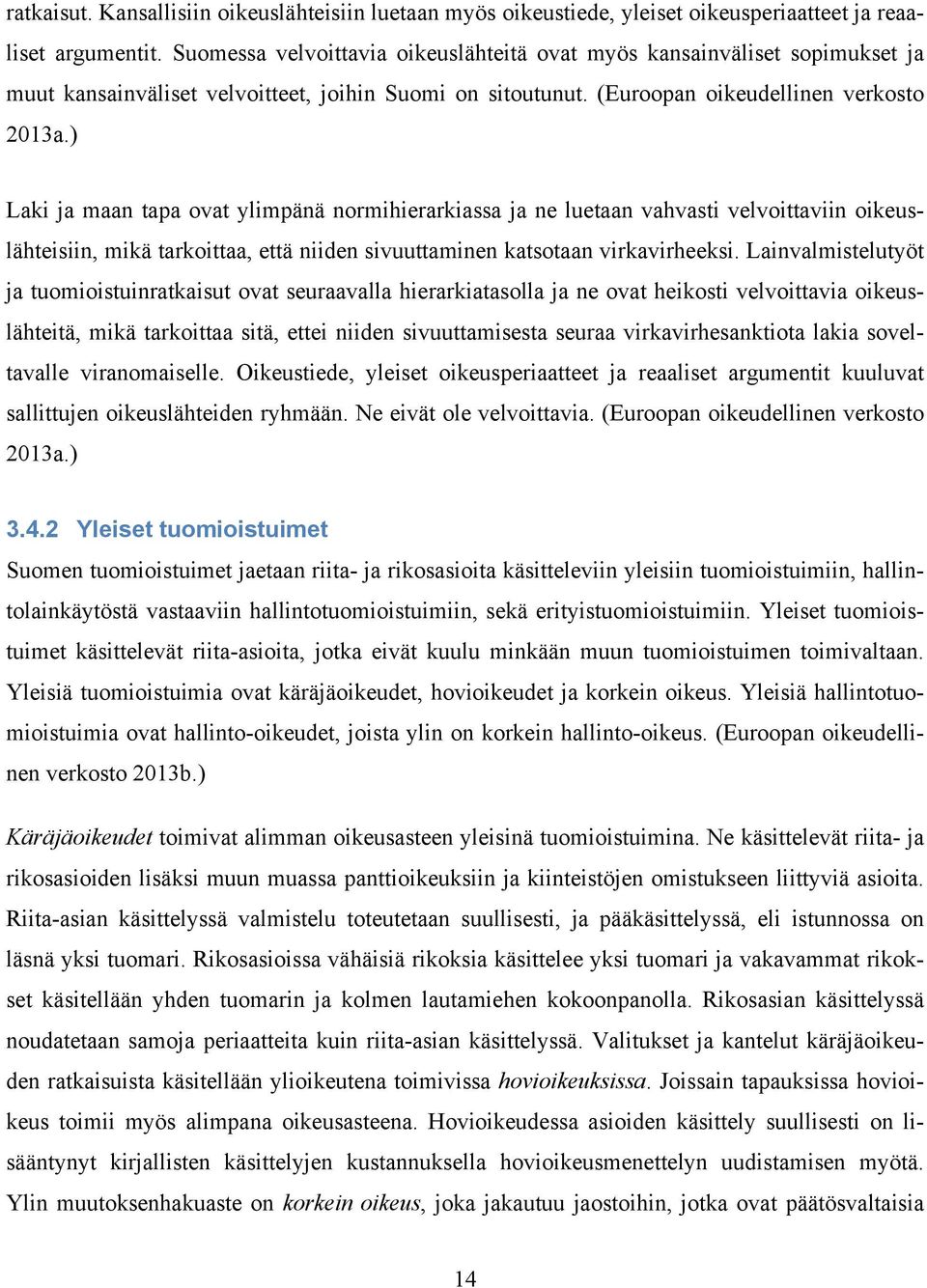 ) Laki ja maan tapa ovat ylimpänä normihierarkiassa ja ne luetaan vahvasti velvoittaviin oikeuslähteisiin, mikä tarkoittaa, että niiden sivuuttaminen katsotaan virkavirheeksi.