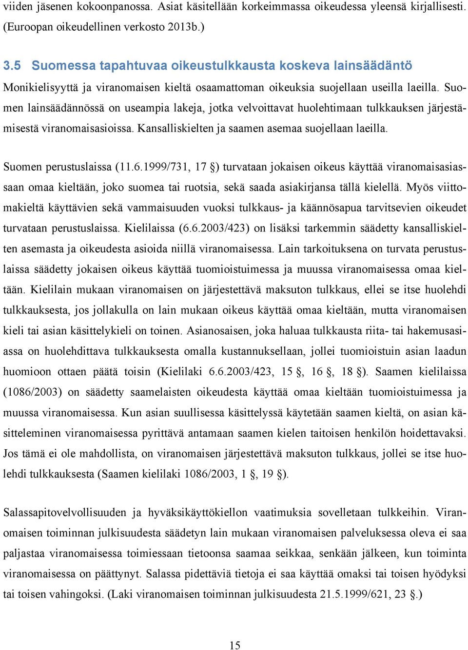 Suomen lainsäädännössä on useampia lakeja, jotka velvoittavat huolehtimaan tulkkauksen järjestämisestä viranomaisasioissa. Kansalliskielten ja saamen asemaa suojellaan laeilla.