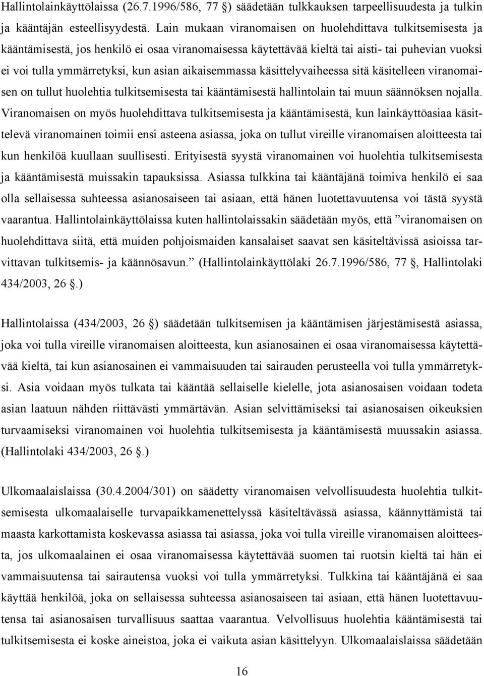 aikaisemmassa käsittelyvaiheessa sitä käsitelleen viranomaisen on tullut huolehtia tulkitsemisesta tai kääntämisestä hallintolain tai muun säännöksen nojalla.