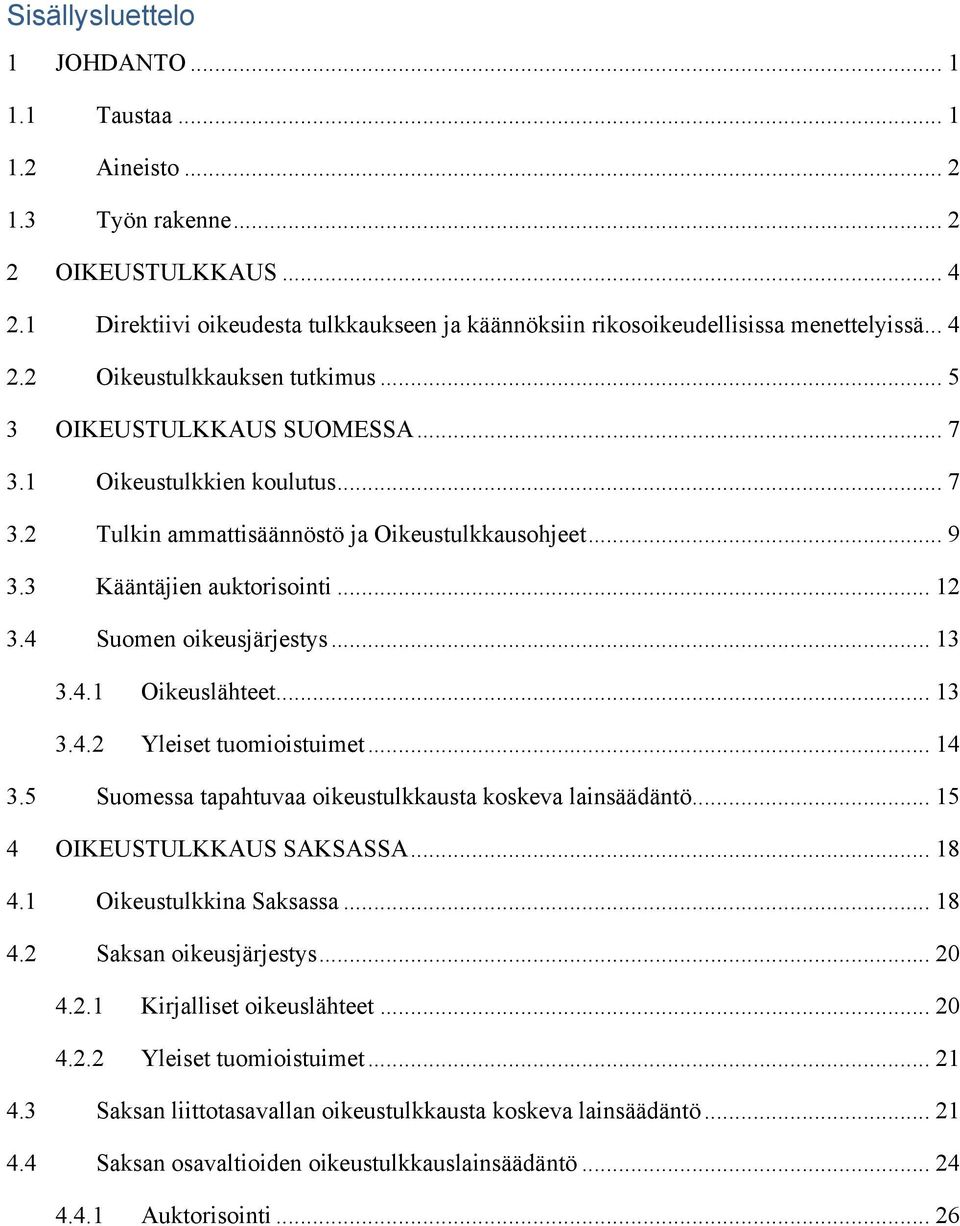 1 Oikeustulkkien koulutus... 7 3.2 Tulkin ammattisäännöstö ja Oikeustulkkausohjeet... 9 3.3 Kääntäjien auktorisointi... 12 3.4 Suomen oikeusjärjestys... 13 3.4.1 Oikeuslähteet... 13 3.4.2 Yleiset tuomioistuimet.