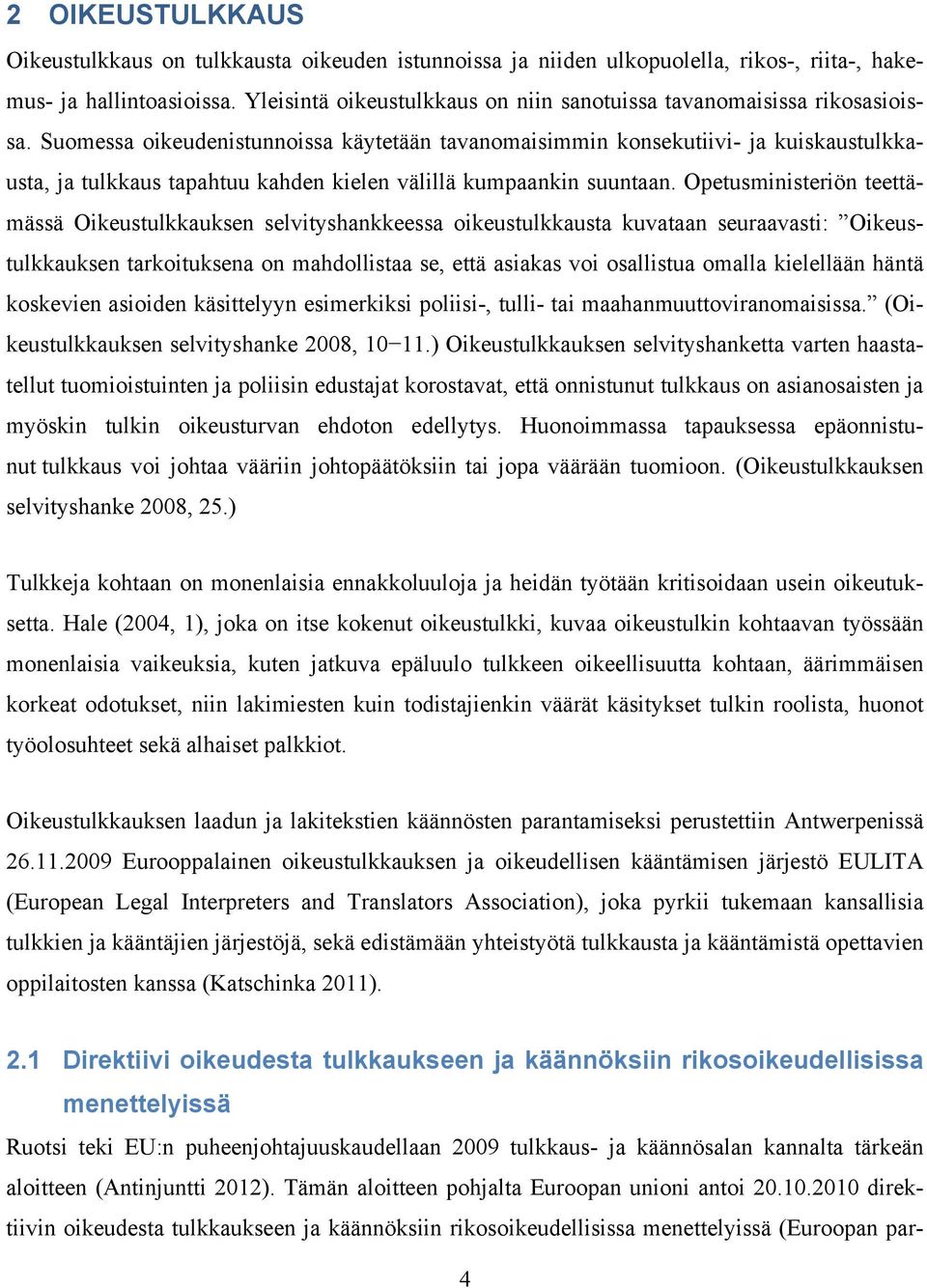 Suomessa oikeudenistunnoissa käytetään tavanomaisimmin konsekutiivi- ja kuiskaustulkkausta, ja tulkkaus tapahtuu kahden kielen välillä kumpaankin suuntaan.
