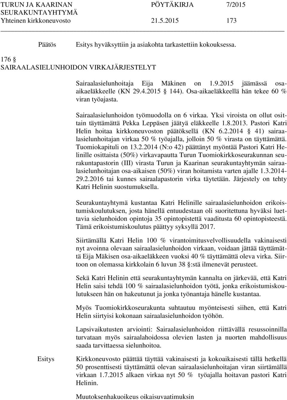 Yksi viroista on ollut osittain täyttämättä Pekka Leppäsen jäätyä eläkkeelle 1.8.2013. Pastori Katri Helin hoitaa kirkkoneuvoston päätöksellä (KN 6.2.2014 41) sairaalasielunhoitajan virkaa 50 % työajalla, jolloin 50 % virasta on täyttämättä.