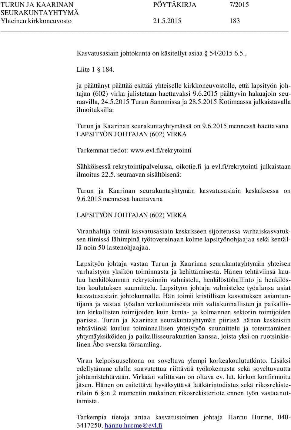 päättyvin hakuajoin seuraavilla, 24.5.2015 Turun Sanomissa ja 28.5.2015 Kotimaassa julkaistavalla ilmoituksilla: Turun ja Kaarinan seurakuntayhtymässä on 9.6.