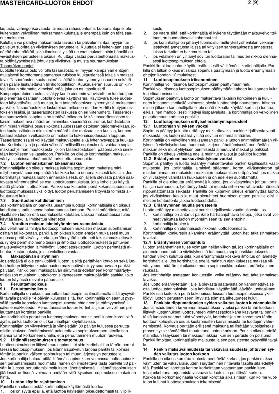 Kuluttaja ei kuitenkaan saa pidättää rahamäärää, joka ilmeisesti ylittää ne vaatimukset, joihin hänellä on viivästyksen perusteella oikeus.