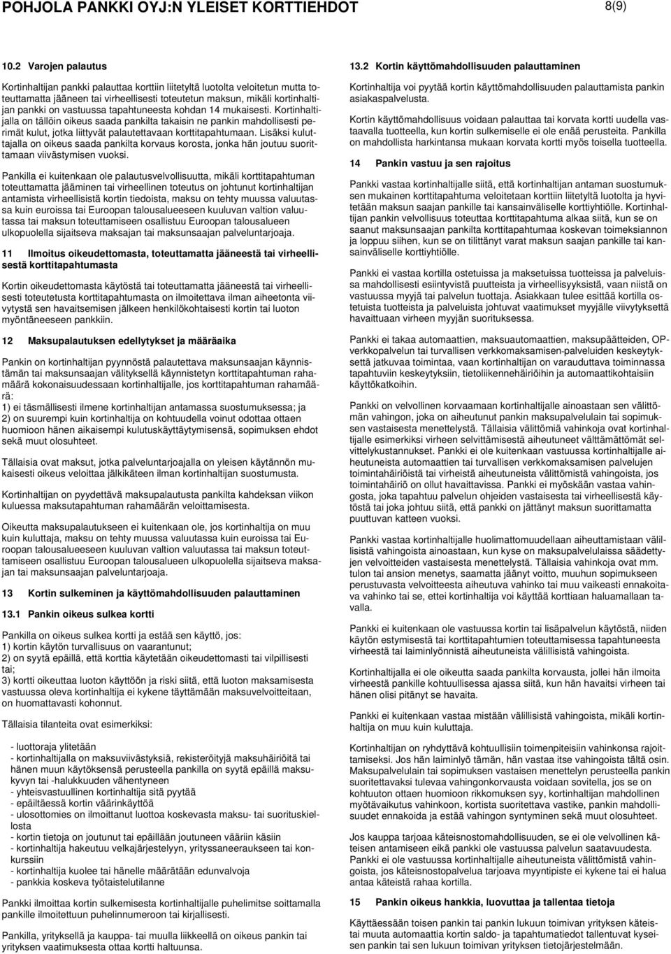 tapahtuneesta kohdan 14 mukaisesti. Kortinhaltijalla on tällöin oikeus saada pankilta takaisin ne pankin mahdollisesti perimät kulut, jotka liittyvät palautettavaan korttitapahtumaan.