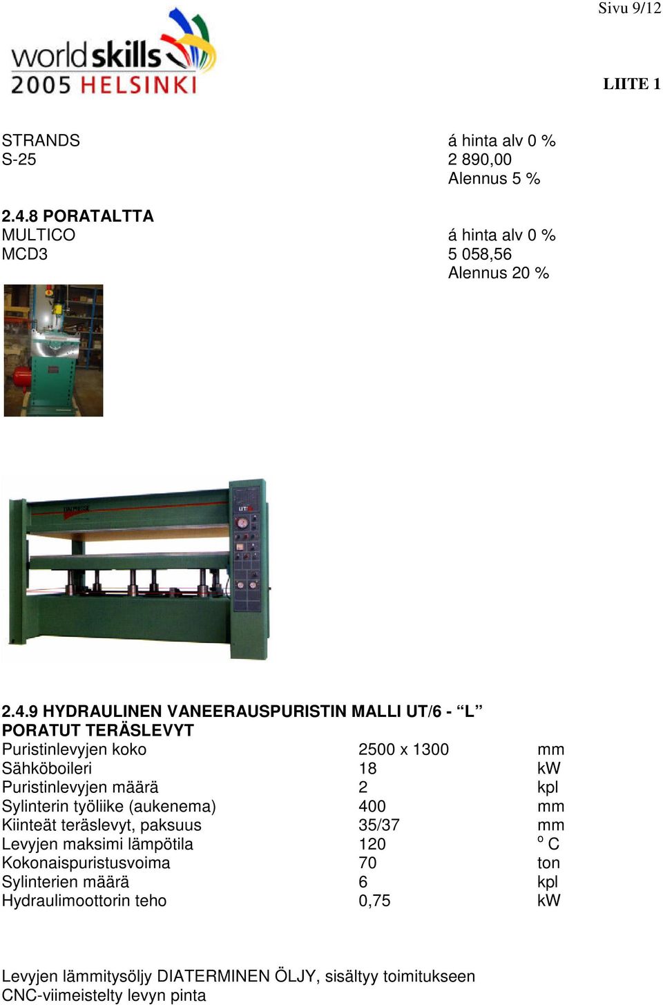 9 HYDRAULINEN VANEERAUSPURISTIN MALLI UT/6 - L PORATUT TERÄSLEVYT Puristinlevyjen koko 2500 x 1300 mm Sähköboileri 18 kw Puristinlevyjen