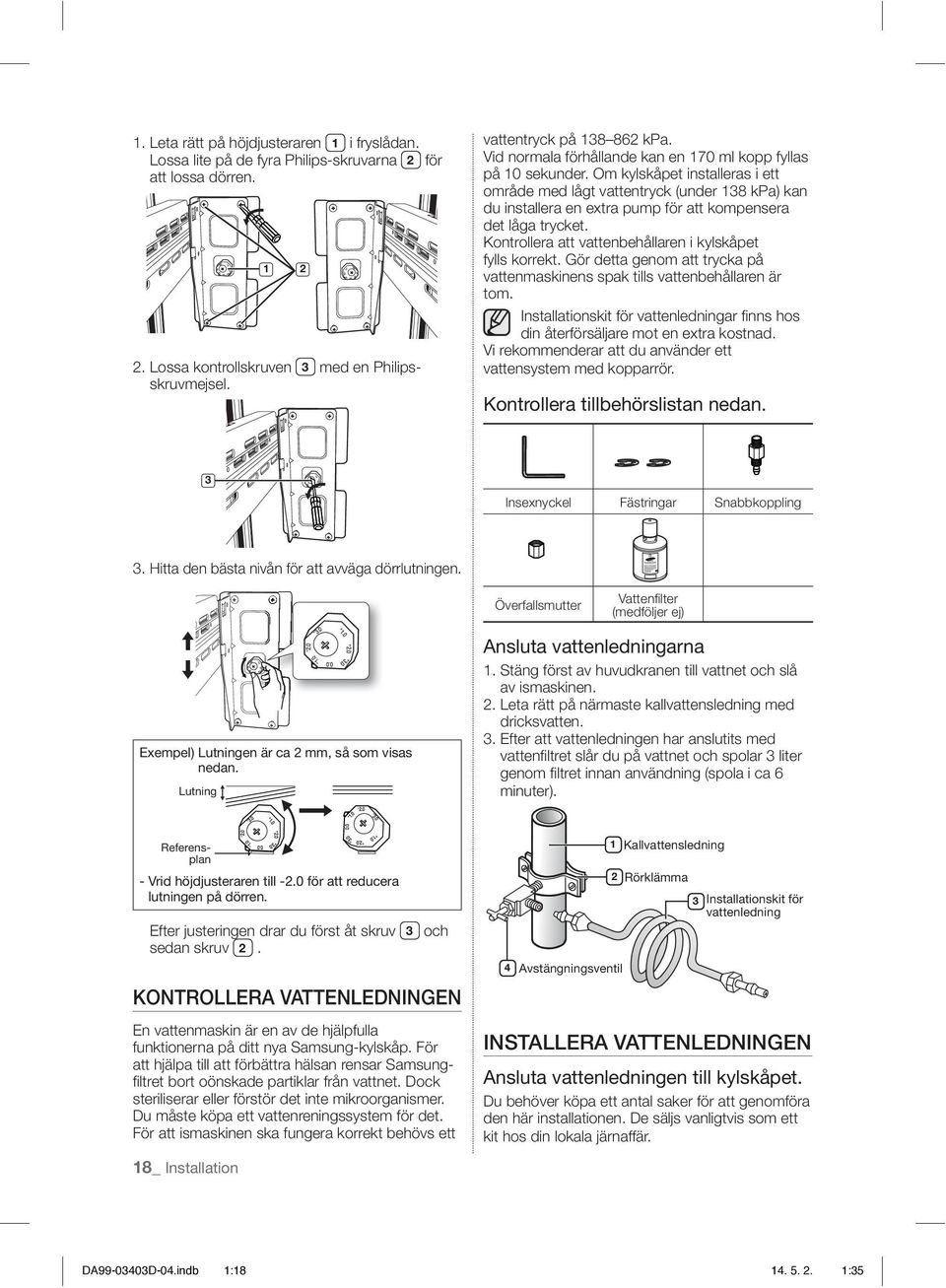 Om kylskåpet installeras i ett område med lågt vattentryck (under 138 kpa) kan du installera en extra pump för att kompensera det låga trycket.