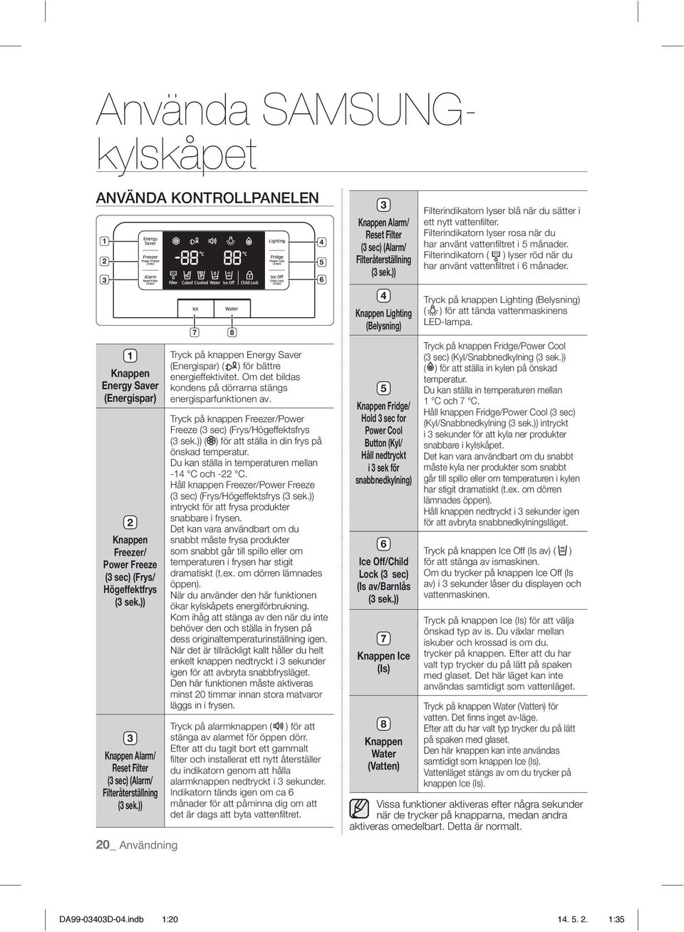 )) 3 Knappen Alarm/ Reset Filter (3 sec) (Alarm/ Filteråterställning (3 sek.)) 20_ Användning 7 8 Tryck på knappen Freezer/Power Freeze (3 sec) (Frys/Högeffektsfrys (3 sek.