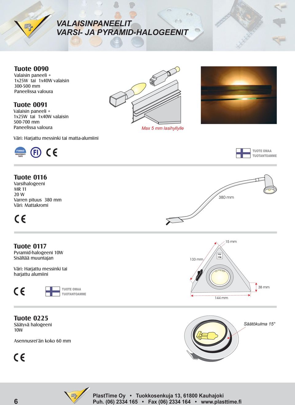 Tuote 0116 Varsihalogeeni MR 11 20 W Varren pituus 380 mm Väri: Mattakromi 380 mm Tuote 0117 Pyramid-halogeeni 10W Sisältää muuntajan 133 mm Max 10w 15 mm