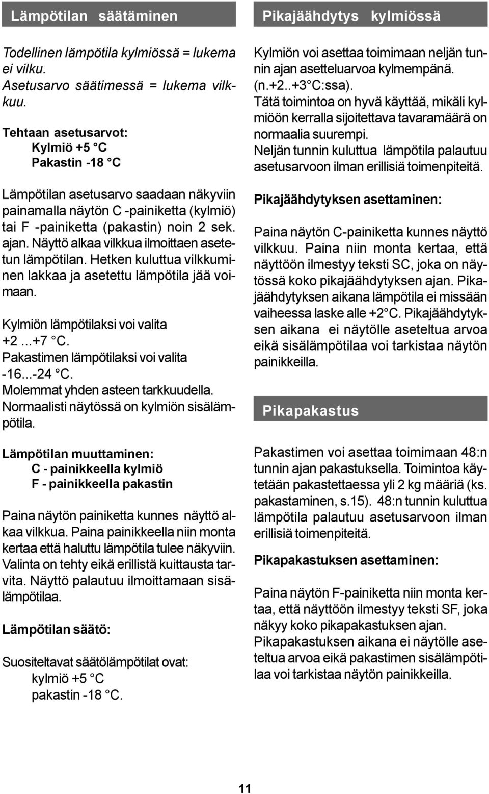 Näyttö alkaa vilkkua ilmoittaen asetetun lämpötilan. Hetken kuluttua vilkkuminen lakkaa ja asetettu lämpötila jää voimaan. Kylmiön lämpötilaksi voi valita +2...+7 C.