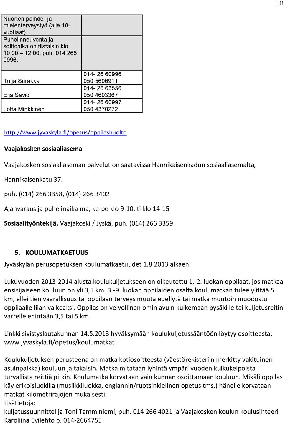 fi/opetus/oppilashuolto Vaajakosken sosiaaliasema Vaajakosken sosiaaliaseman palvelut on saatavissa Hannikaisenkadun sosiaaliasemalta, Hannikaisenkatu 37. puh.