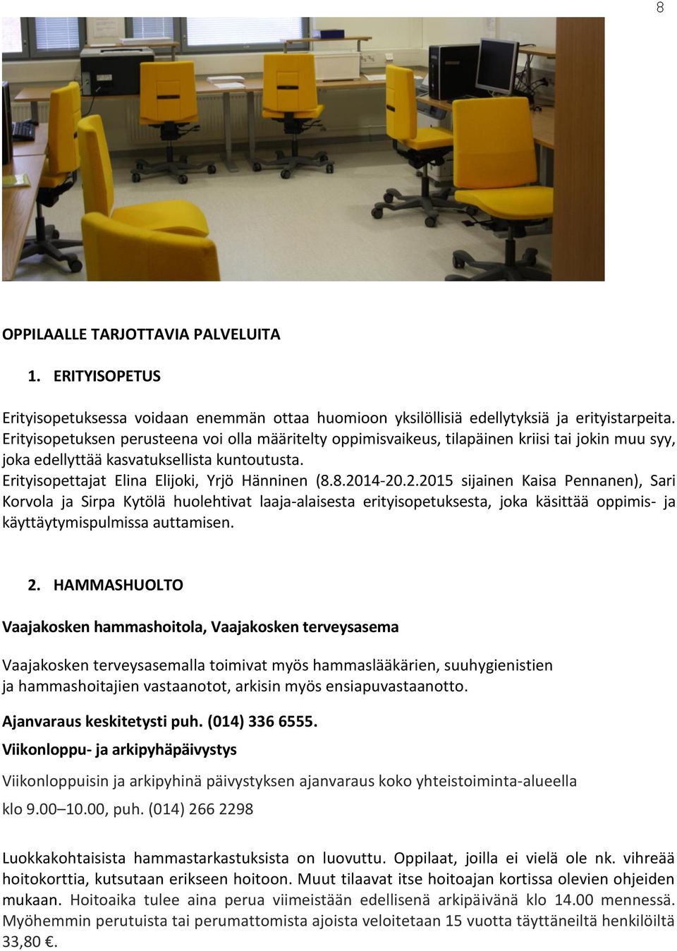 8.2014-20.2.2015 sijainen Kaisa Pennanen), Sari Korvola ja Sirpa Kytölä huolehtivat laaja-alaisesta erityisopetuksesta, joka käsittää oppimis- ja käyttäytymispulmissa auttamisen. 2.