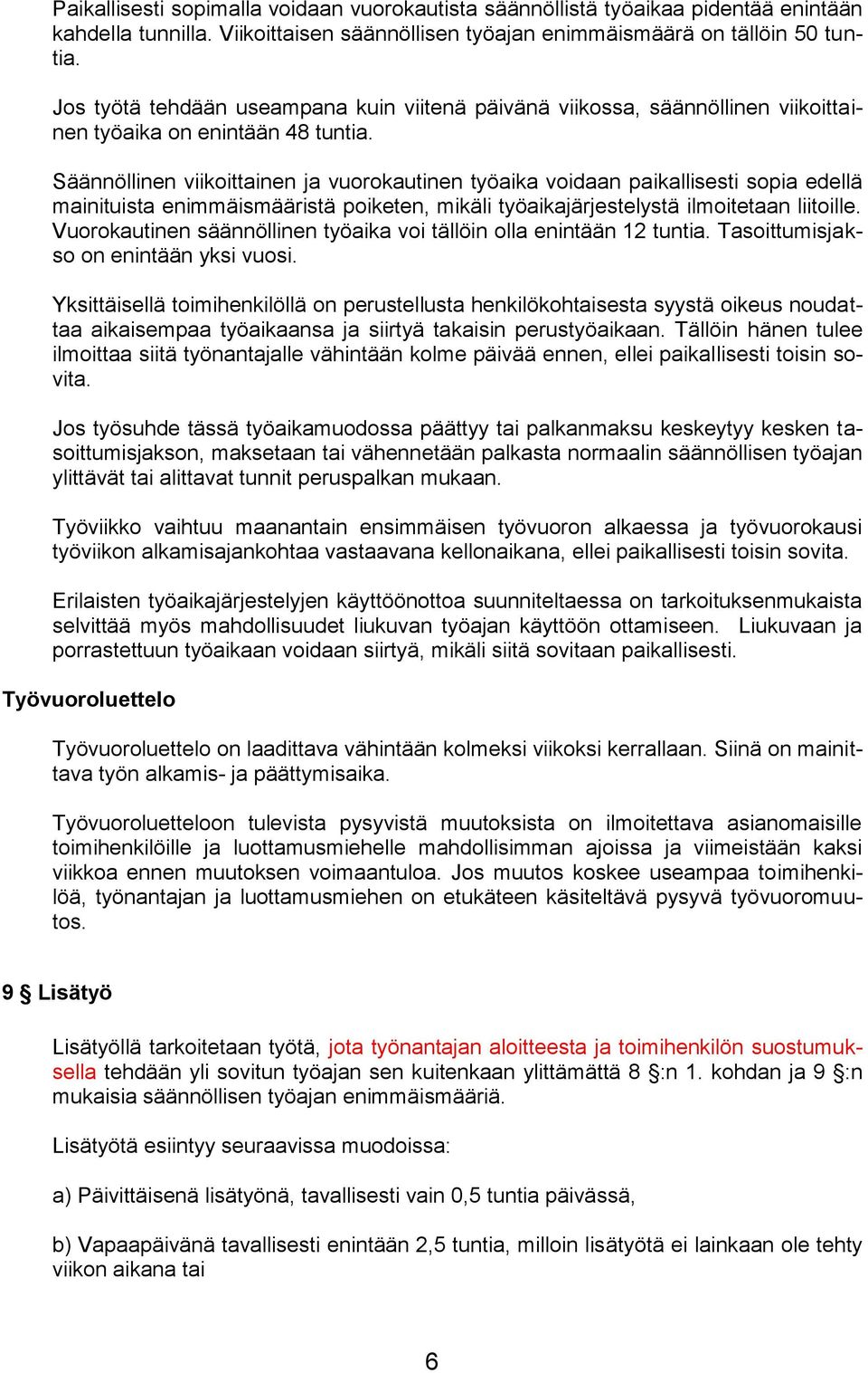 Säännöllinen viikoittainen ja vuorokautinen työaika voidaan paikallisesti sopia edellä mainituista enimmäismääristä poiketen, mikäli työaikajärjestelystä ilmoitetaan liitoille.