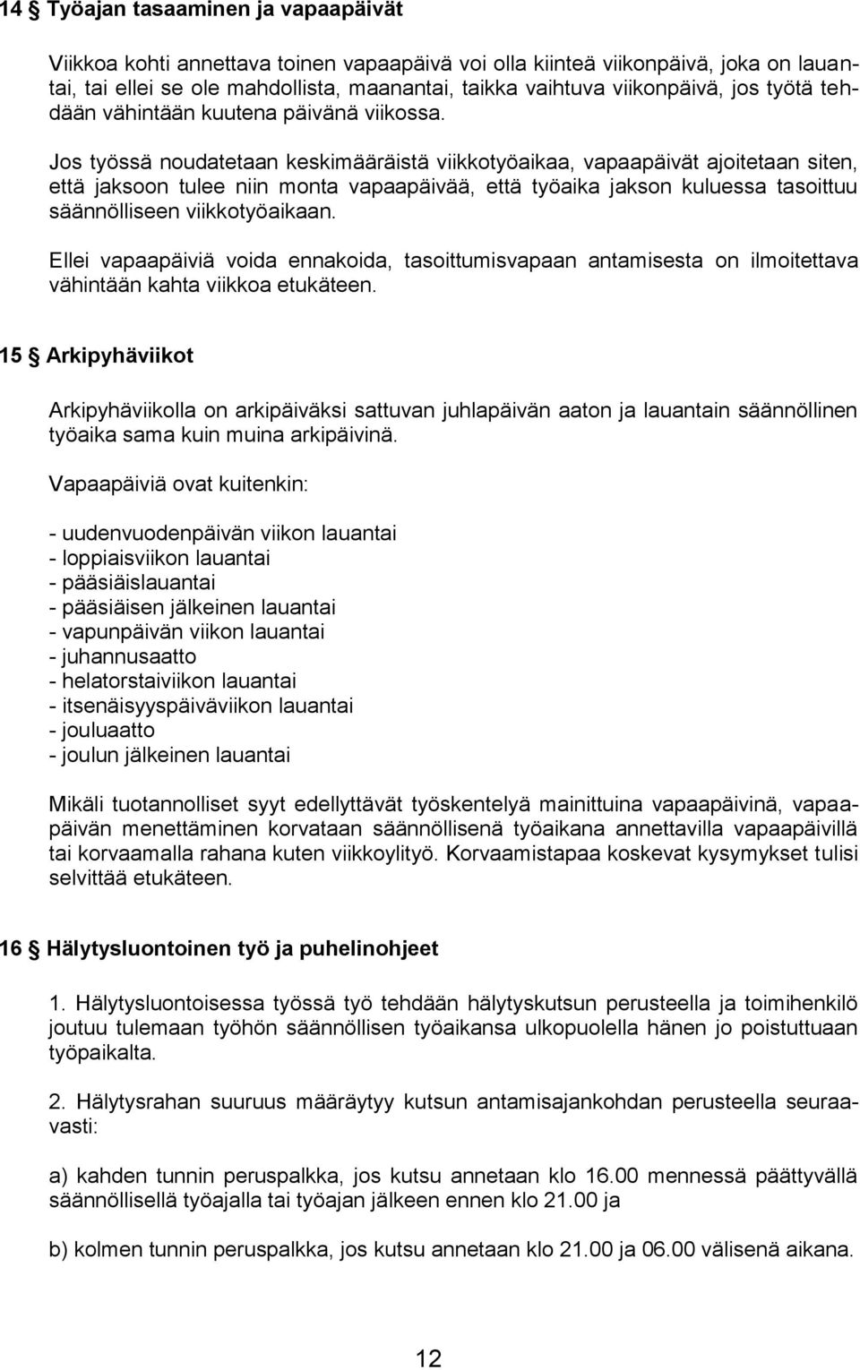 Jos työssä noudatetaan keskimääräistä viikkotyöaikaa, vapaapäivät ajoitetaan siten, että jaksoon tulee niin monta vapaapäivää, että työaika jakson kuluessa tasoittuu säännölliseen viikkotyöaikaan.