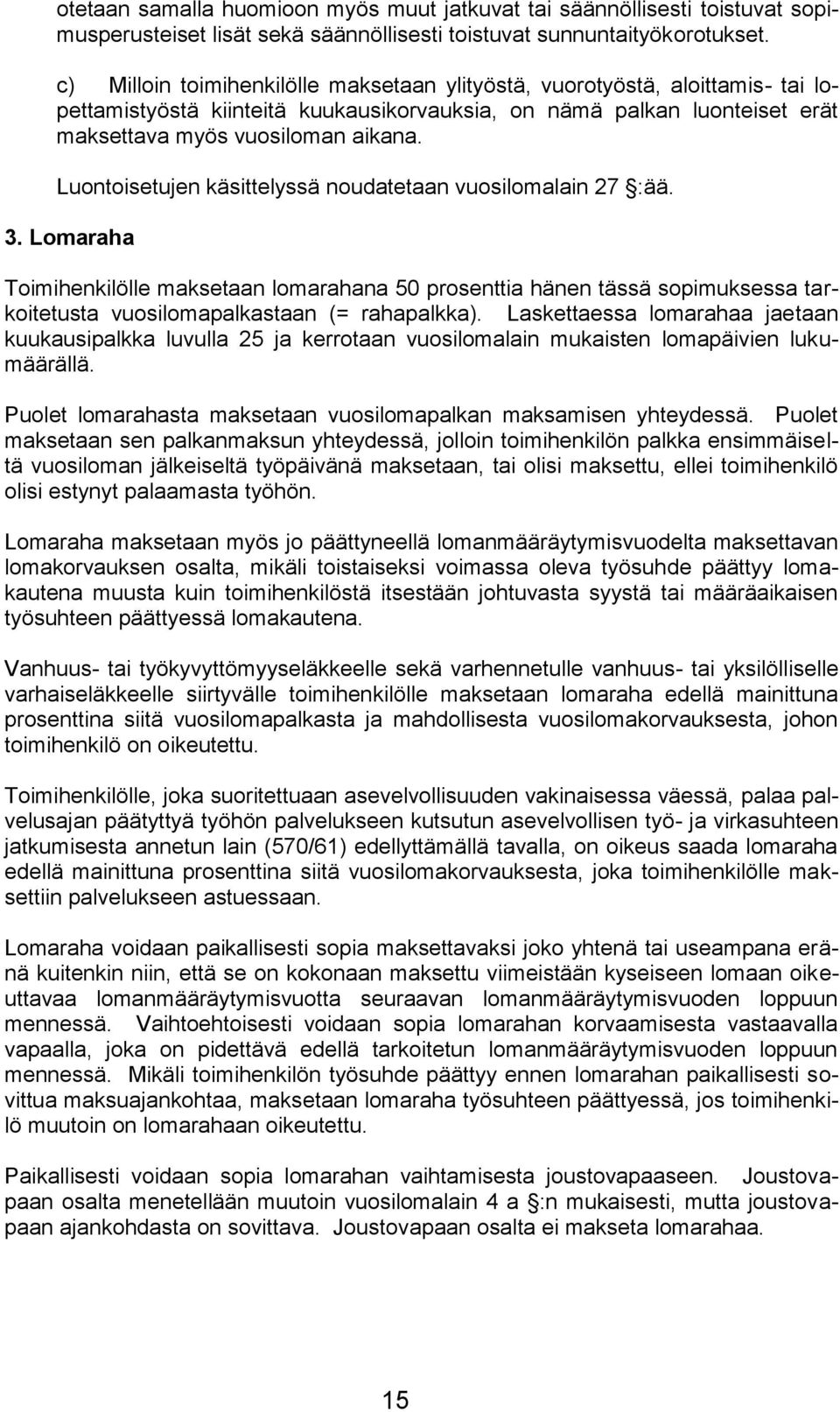 Luontoisetujen käsittelyssä noudatetaan vuosilomalain 27 :ää. 3. Lomaraha Toimihenkilölle maksetaan lomarahana 50 prosenttia hänen tässä sopimuksessa tarkoitetusta vuosilomapalkastaan (= rahapalkka).