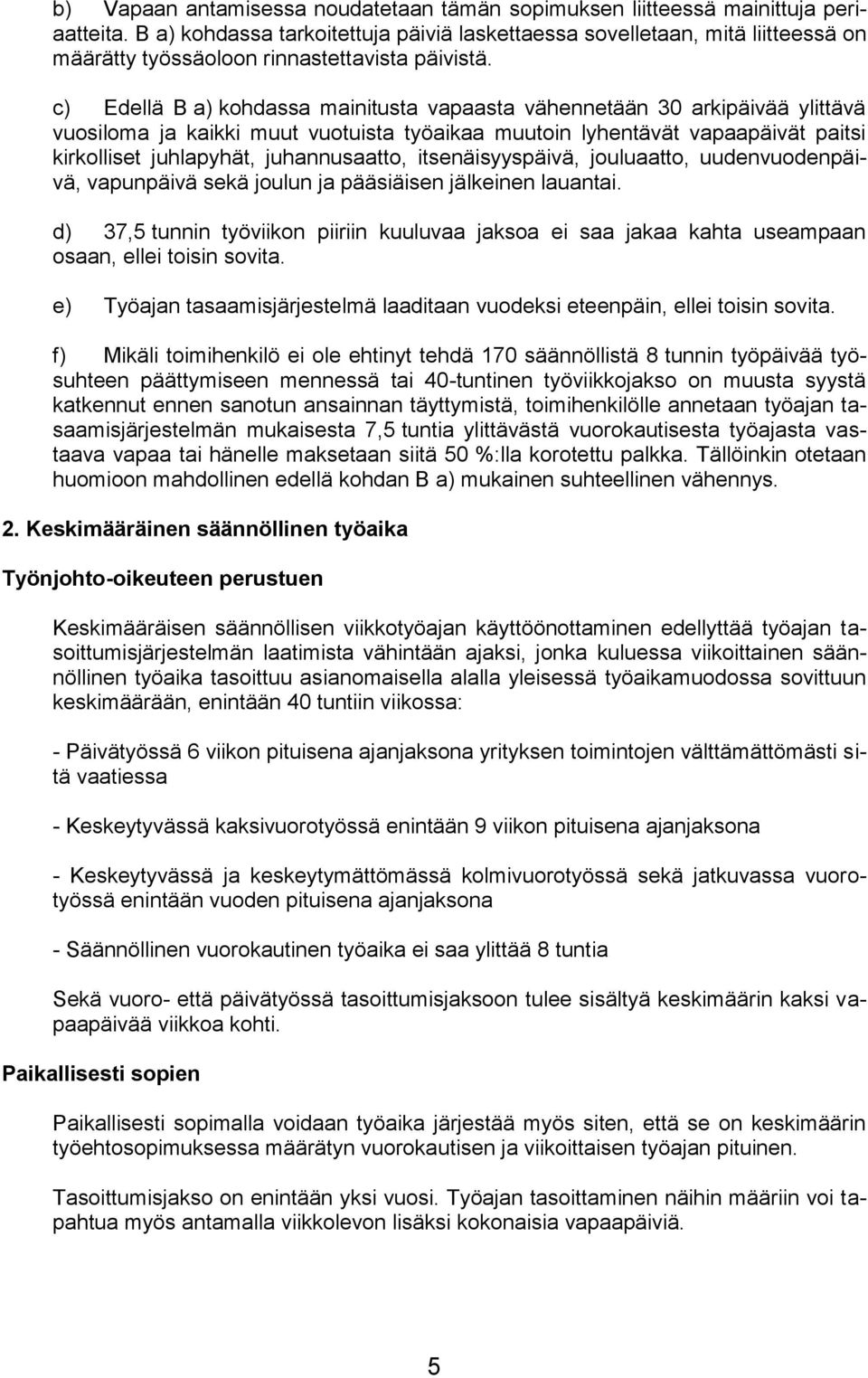 c) Edellä B a) kohdassa mainitusta vapaasta vähennetään 30 arkipäivää ylittävä vuosiloma ja kaikki muut vuotuista työaikaa muutoin lyhentävät vapaapäivät paitsi kirkolliset juhlapyhät, juhannusaatto,