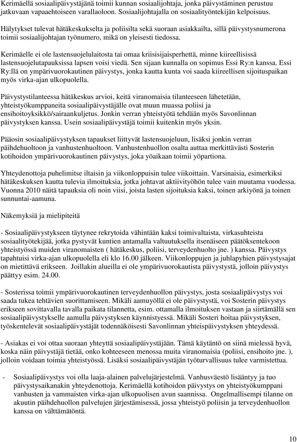 Kerimäelle ei ole lastensuojelulaitosta tai omaa kriisisijaisperhettä, minne kiireellisissä lastensuojelutapauksissa lapsen voisi viedä. Sen sijaan kunnalla on sopimus Essi Ry:n kanssa.