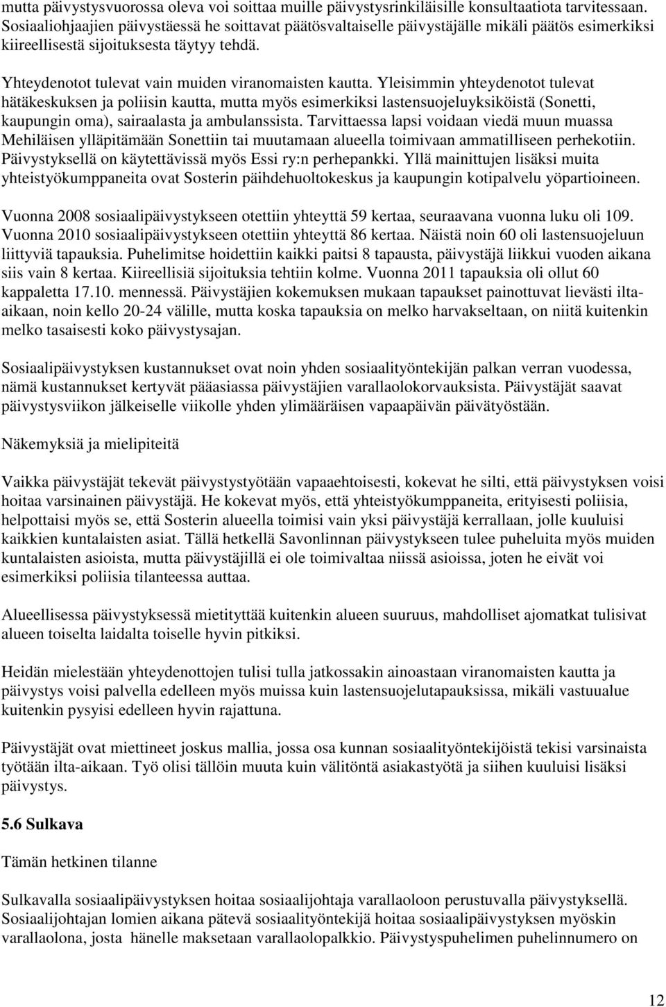Yleisimmin yhteydenotot tulevat hätäkeskuksen ja poliisin kautta, mutta myös esimerkiksi lastensuojeluyksiköistä (Sonetti, kaupungin oma), sairaalasta ja ambulanssista.