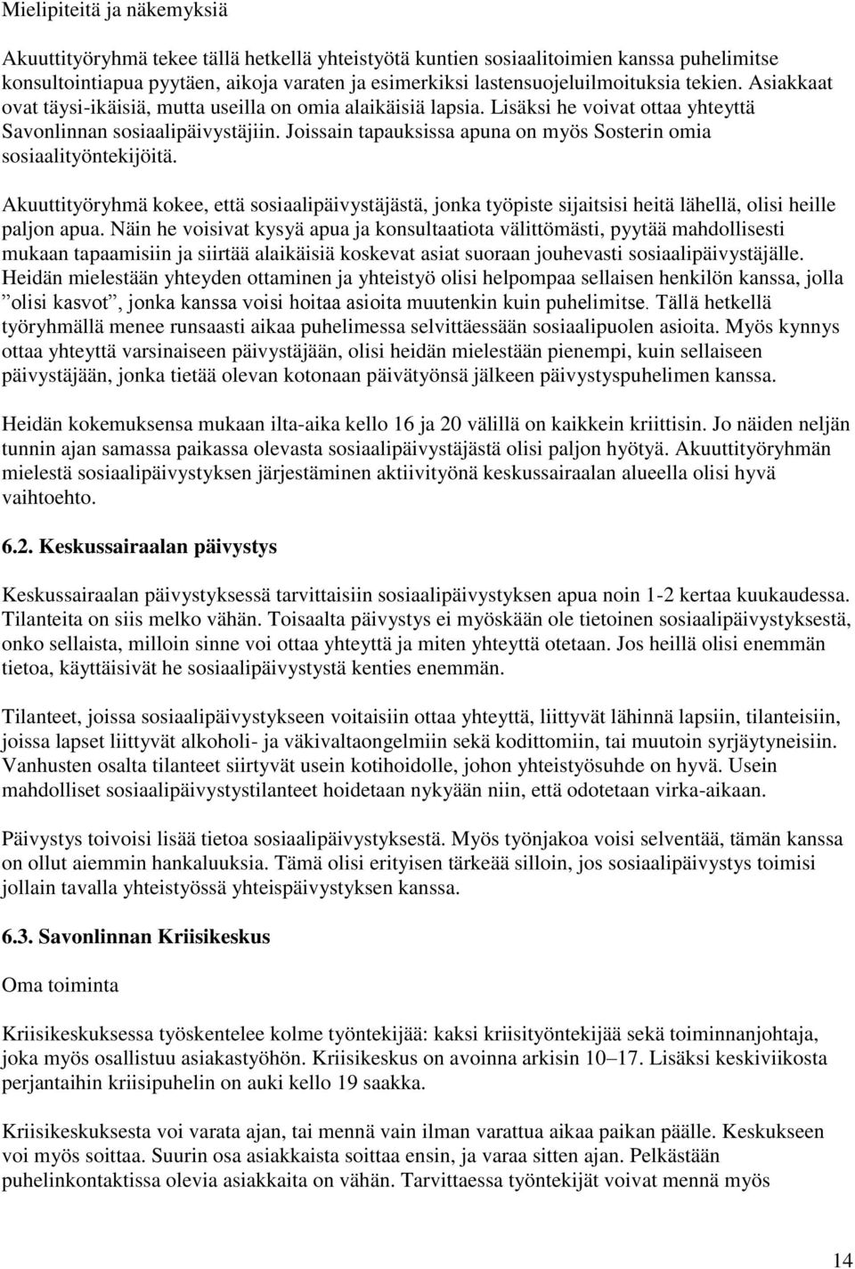 Joissain tapauksissa apuna on myös Sosterin omia sosiaalityöntekijöitä. Akuuttityöryhmä kokee, että sosiaalipäivystäjästä, jonka työpiste sijaitsisi heitä lähellä, olisi heille paljon apua.