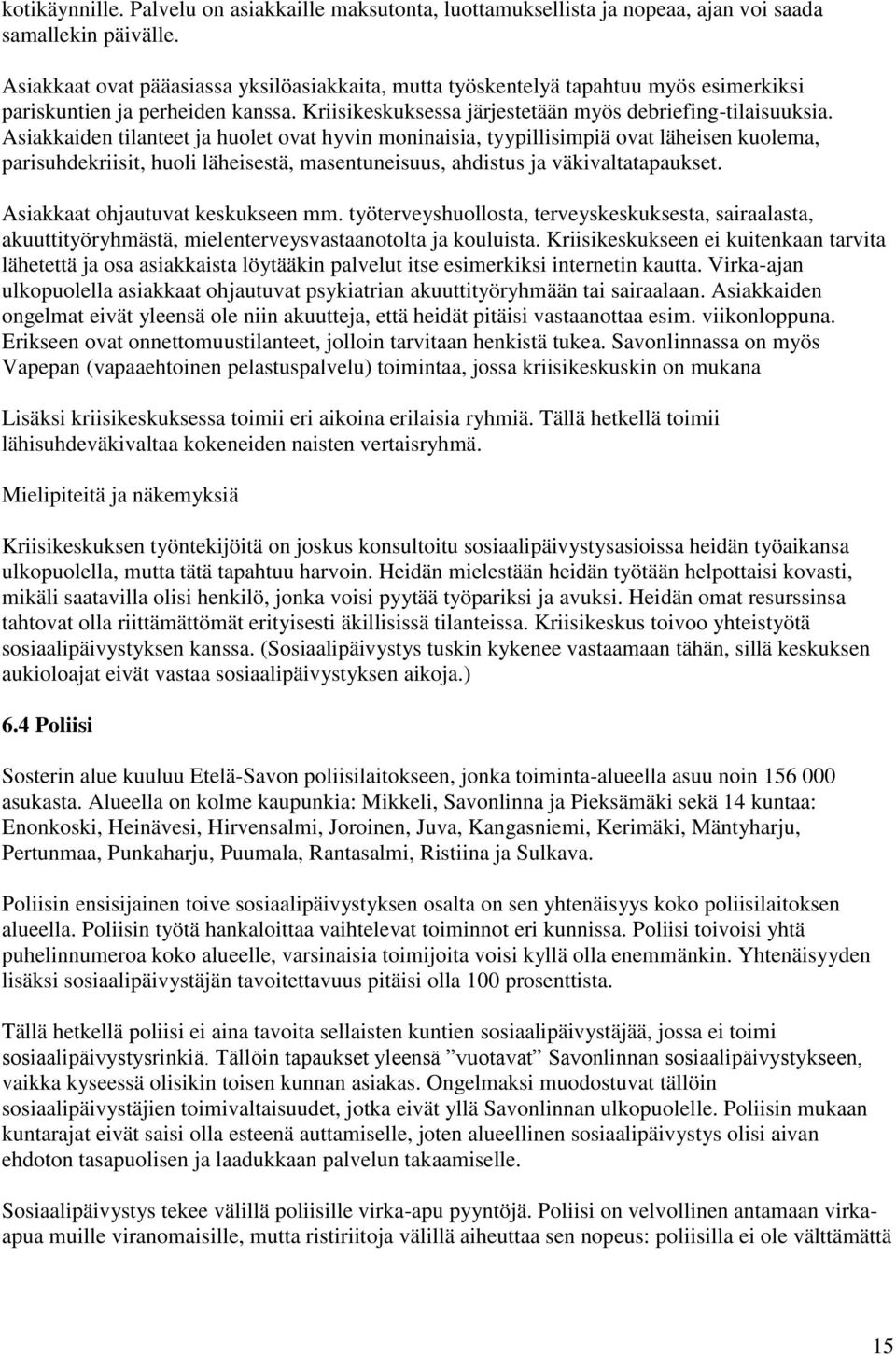 Asiakkaiden tilanteet ja huolet ovat hyvin moninaisia, tyypillisimpiä ovat läheisen kuolema, parisuhdekriisit, huoli läheisestä, masentuneisuus, ahdistus ja väkivaltatapaukset.