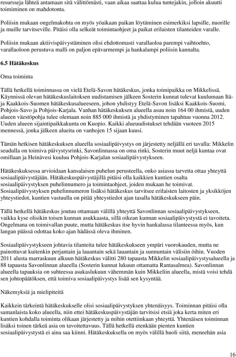 Poliisin mukaan aktiivispäivystäminen olisi ehdottomasti varallaoloa parempi vaihtoehto, varallaoloon perustuva malli on paljon epävarmempi ja hankalampi poliisin kannalta. 6.