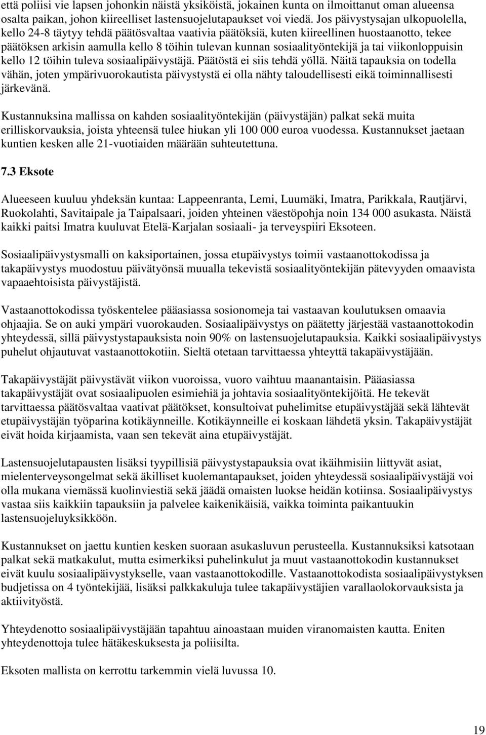 sosiaalityöntekijä ja tai viikonloppuisin kello 12 töihin tuleva sosiaalipäivystäjä. Päätöstä ei siis tehdä yöllä.