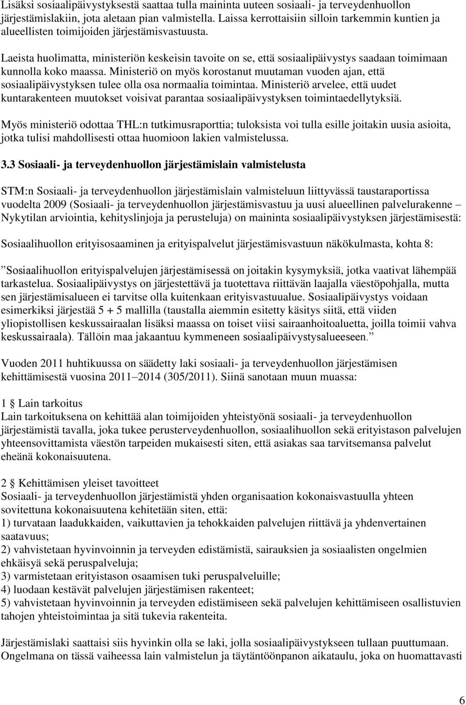 Laeista huolimatta, ministeriön keskeisin tavoite on se, että sosiaalipäivystys saadaan toimimaan kunnolla koko maassa.