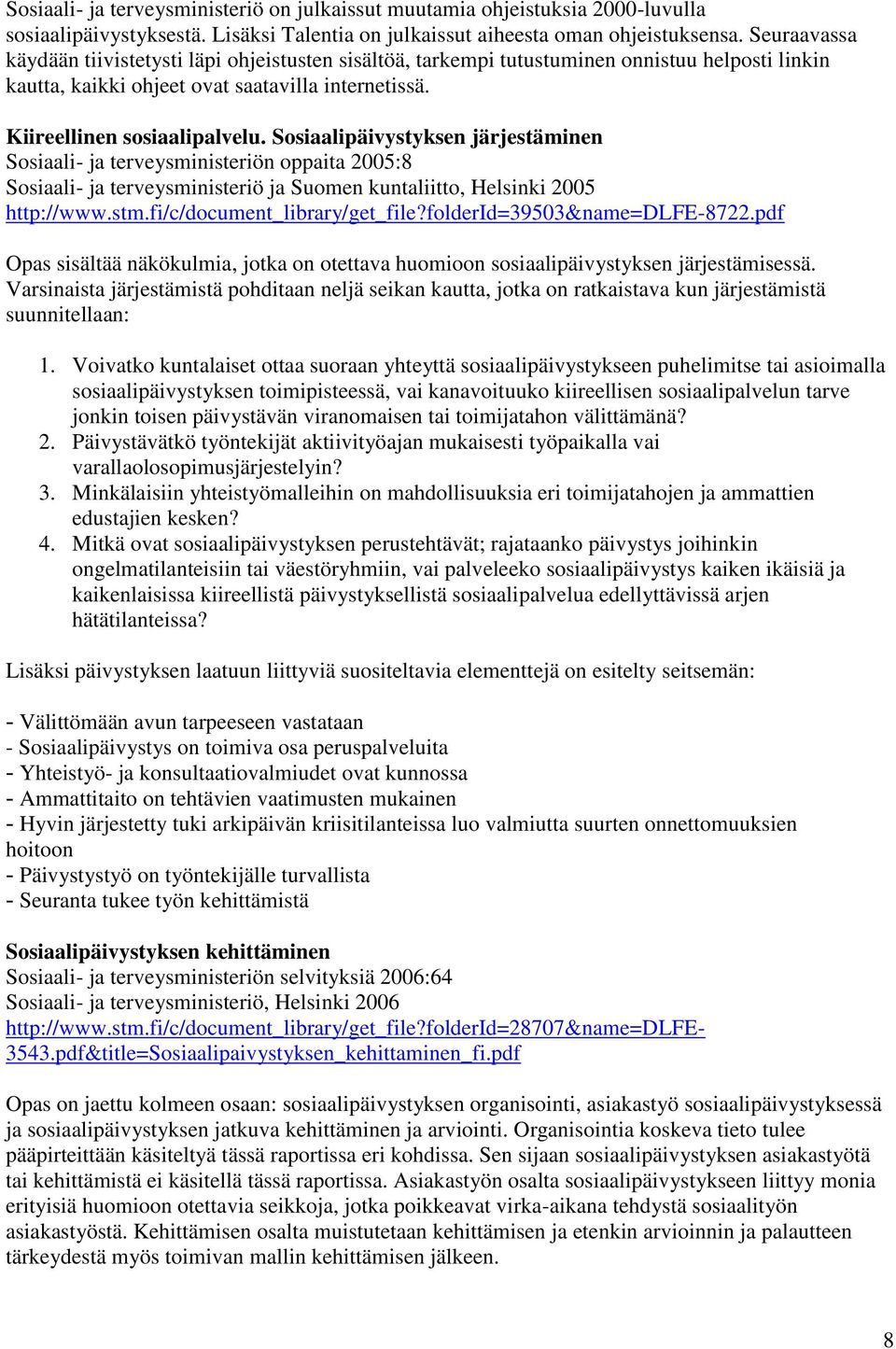 Sosiaalipäivystyksen järjestäminen Sosiaali- ja terveysministeriön oppaita 2005:8 Sosiaali- ja terveysministeriö ja Suomen kuntaliitto, Helsinki 2005 http://www.stm.fi/c/document_library/get_file?