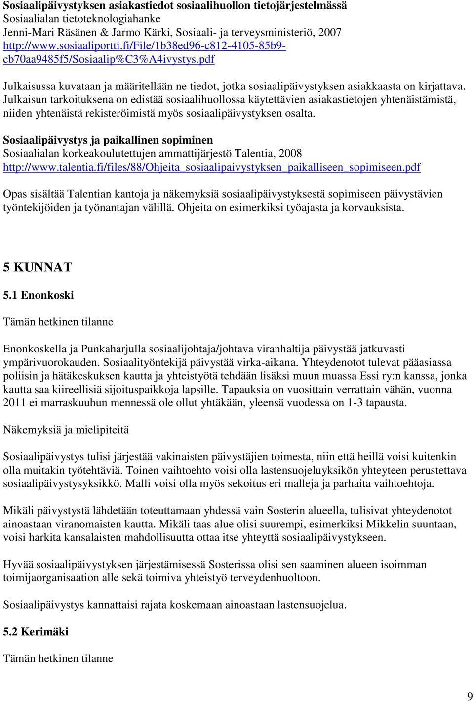 Julkaisun tarkoituksena on edistää sosiaalihuollossa käytettävien asiakastietojen yhtenäistämistä, niiden yhtenäistä rekisteröimistä myös sosiaalipäivystyksen osalta.