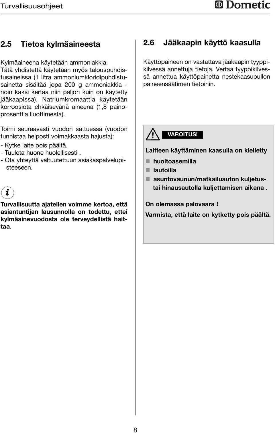 Natriumkromaattia käytetään korroosiota ehkäisevänä aineena (,8 painoprosenttia liuottimesta).