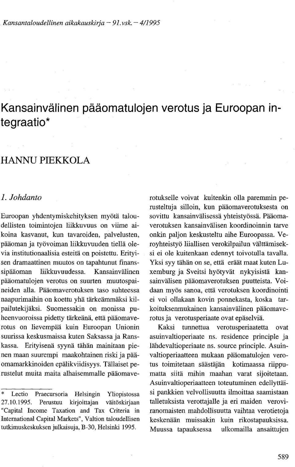 institutionaalisia esteitä on poistettu. Erityisen dramaattinen muutos on tapahtunut finanssipääoman liikkuvuudessa. Kansainvälinen pääomatulojen verotus on suurten muutospaineiden alla.