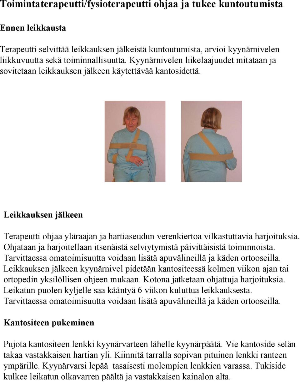 Leikkauksen jälkeen Terapeutti ohjaa yläraajan ja hartiaseudun verenkiertoa vilkastuttavia harjoituksia. Ohjataan ja harjoitellaan itsenäistä selviytymistä päivittäisistä toiminnoista.