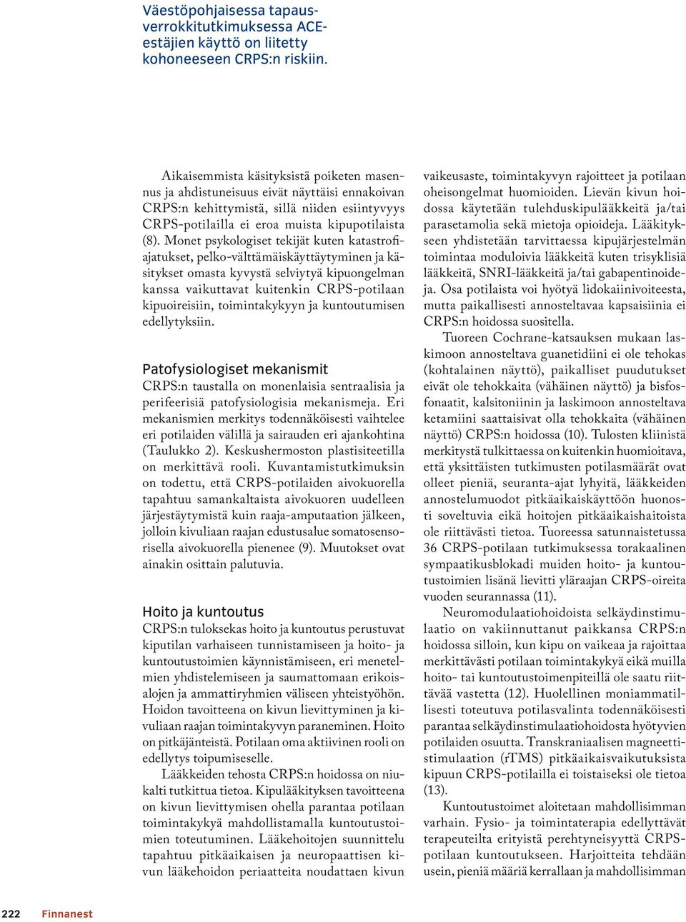 Monet psykologiset tekijät kuten katastrofiajatukset, pelko-välttämäiskäyttäytyminen ja käsitykset omasta kyvystä selviytyä kipuongelman kanssa vaikuttavat kuitenkin CRPS-potilaan kipuoireisiin,